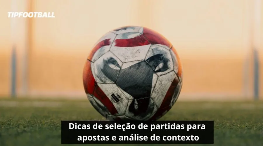Dicas de seleção de partidas para apostas e análise de contexto