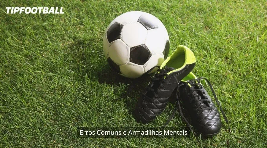 Erros Comuns e Armadilhas Mentais