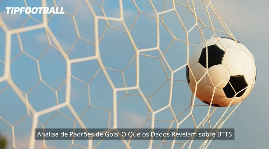 Análise de Padrões de Gols: O Que os Dados Revelam sobre BTTS